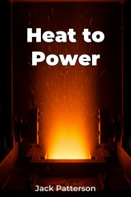 Title: Heat to Power, Author: Jack Patterson