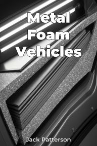Title: Metal Foam Vehicles, Author: Jack Patterson