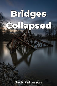 Title: Bridges Collapsed, Author: Jack Patterson