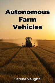 Title: Autonomous Farm Vehicles, Author: Serena Vaughn