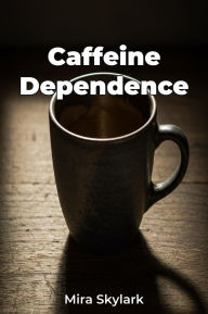 Title: Caffeine Dependence, Author: Mira Skylark