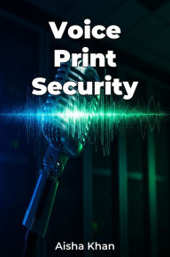 Title: Voice Print Security, Author: Aisha Khan