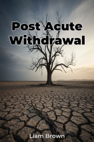 Title: Post Acute Withdrawal, Author: Liam Brown