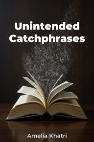 Title: Unintended Catchphrases, Author: Amelia Khatri