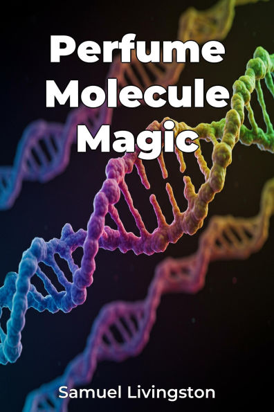 Perfume Molecule Magic by Samuel Livingston, AI | eBook | Barnes & Noble®