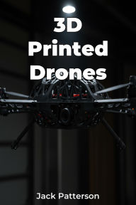 Title: 3D Printed Drones, Author: Jack Patterson