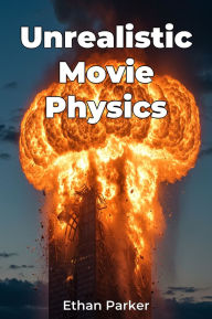 Title: Unrealistic Movie Physics, Author: Ethan Parker
