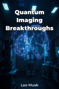 Title: Quantum Imaging Breakthroughs, Author: Leo Musk