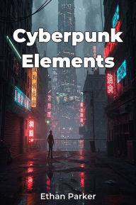 Title: Cyberpunk Elements, Author: Ethan Parker