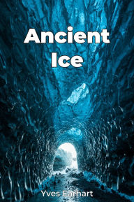Title: Ancient Ice, Author: Yves Earhart