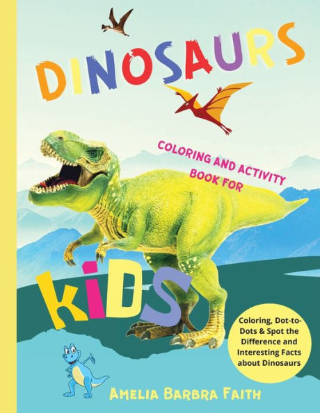 Dinosaurs Coloring And Activity Book For Kids: Amazing Dinosaurs Activities Book Including Coloring, Dot-to-Dots & Spot the Difference for Boys and Girls Ages 4-8, 5-7, 8-12 / Coloring Fun and Interesting Facts about Dinosaurs / Great Gift for Kids