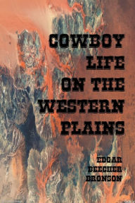 Title: Cowboy Life on The Western Plains (Illustrated), Author: Edgar Beecher Bronson