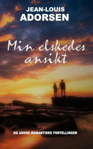 Title: Min elskedes ansikt: og andre romantiske fortellinger, Author: Jean-Louis Adorsen