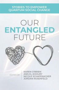 Title: Our Entangled Future: Stories to Empower Quantum Social Change, Author: Karen O'Brien