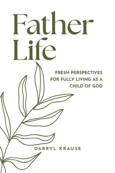 Father-Life: Fresh Perspectives for Fully Living as a Child of God