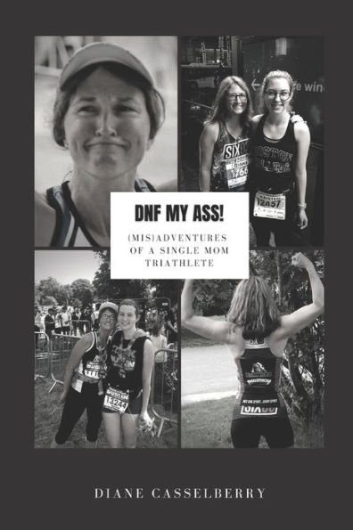 DNF My Ass!: (Mis)Adventures of a Single Mom Triathlete