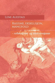 Title: Rasisme, eksklusjon, mangfold: - refleksjoner og intervensjoner, Author: Lene Auestad