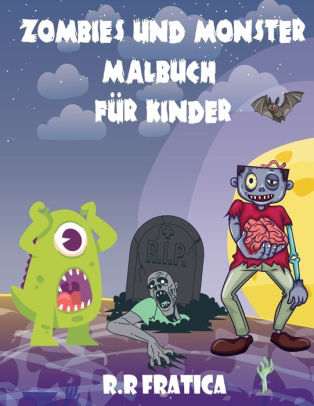 Zombies Und Monster Malbuch Fur Kinder Ein Wunderbares Buch Mit Niedlichen Lustigen Illustrationen Von Monstern Und Zombies Niedliche Und Gruselige Kreaturen Fur Kinder Zum Ausmalen By R R Fratica Paperback Barnes