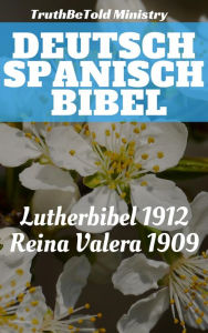 Title: Deutsch Spanisch Bibel: Lutherbibel 1912 - Reina Valera 1909, Author: TruthBeTold Ministry