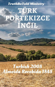 Title: Türk Portekizce Incil: Turkish 1878 - Almeida Recebida 1848, Author: TruthBeTold Ministry