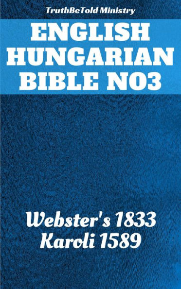 English Hungarian Bible No3: Webster's 1833 - Karoli 1589