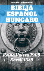 Title: Biblia Español Húngaro: Reina Valera 1909 - Karoli 1589, Author: TruthBeTold Ministry