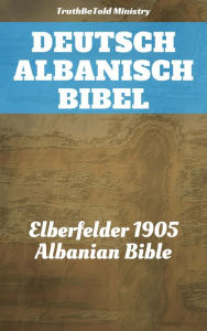 Title: Deutsch Albanisch Bibel: Elberfelder 1905 - Albanian Bible, Author: TruthBeTold Ministry