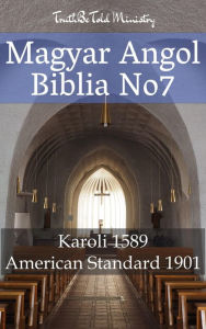 Title: Magyar-Angol Biblia No7: Karoli 1589 - American Standard 1901, Author: TruthBeTold Ministry