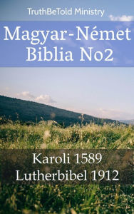 Title: Magyar-Német Biblia No2: Karoli 1589 - Lutherbibel 1912, Author: TruthBeTold Ministry