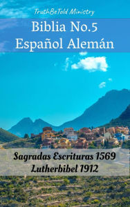 Title: Biblia No.5 Español Alemán: Sagradas Escrituras 1569 - Lutherbibel 1912, Author: TruthBeTold Ministry