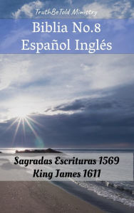 Title: Biblia No.8 Español Inglés: Sagradas Escrituras 1569 - King James 1611, Author: TruthBeTold Ministry