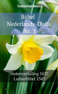 Title: Bijbel Nederlands-Duits Nr. 3: Statenvertaling 1637 - Lutherbibel 1545, Author: TruthBeTold Ministry