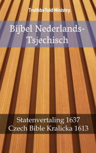Title: Bijbel Nederlands-Tsjechisch: Statenvertaling 1637 - Czech Bible Kralicka 1613, Author: TruthBeTold Ministry