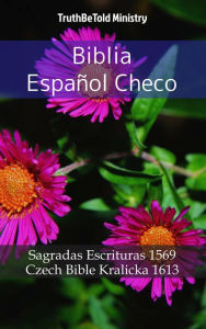 Title: Biblia Español Checo: Sagradas Escrituras 1569 - Czech Bible Kralicka 1613, Author: TruthBeTold Ministry