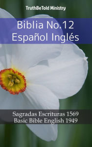 Title: Biblia No.12 Español Inglés: Sagradas Escrituras 1569 - Basic Bible English 1949, Author: TruthBeTold Ministry