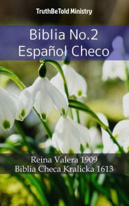 Title: Biblia No.2 Español Checo: Reina Valera 1909 - Biblia Checa Kralicka 1613, Author: TruthBeTold Ministry