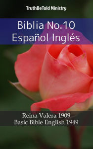 Title: Biblia No.10 Español Inglés: Reina Valera 1909 - Basic Bible English 1949, Author: TruthBeTold Ministry