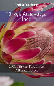 Title: Türkçe Arnavutça Incil: 2001 Türkçe Tercümesi - Albanian Bible, Author: TruthBeTold Ministry