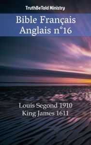 Title: Bible Français Anglais n°16: Louis Segond 1910 - King James 1611, Author: TruthBeTold Ministry