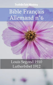 Title: Bible Français Allemand n°6: Louis Segond 1910 - Lutherbibel 1912, Author: TruthBeTold Ministry