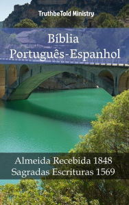 Title: Bíblia Português-Espanhol: Almeida Recebida 1848 - Sagradas Escrituras 1569, Author: TruthBeTold Ministry