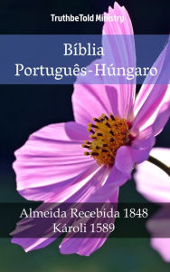 Title: Bíblia Português-Húngaro: Almeida Recebida 1848 - Károli 1589, Author: TruthBeTold Ministry