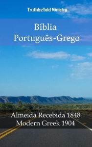 Title: Bíblia Português-Grego: Almeida Recebida 1848 - Modern Greek 1904, Author: TruthBeTold Ministry