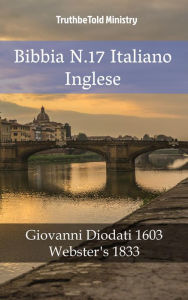 Title: Bibbia N.17 Italiano Inglese: Giovanni Diodati 1603 - Webster´s 1833, Author: TruthBeTold Ministry