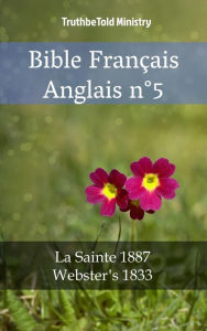 Title: Bible Français Anglais n°5: La Sainte 1887 - Webster´s 1833, Author: TruthBeTold Ministry