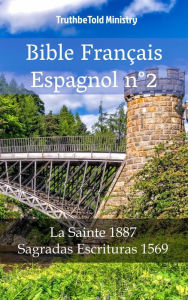 Title: Bible Français Espagnol n°2: La Sainte 1887 - Sagradas Escrituras 1569, Author: TruthBeTold Ministry