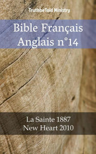 Title: Bible Français Anglais n°14: La Sainte 1887 - New Heart 2010, Author: TruthBeTold Ministry