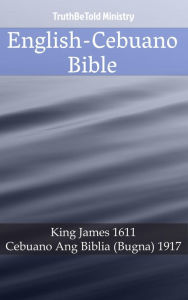 Title: English-Cebuano Bible: King James 1611 - Cebuano Ang Biblia (Bugna) 1917, Author: TruthBeTold Ministry