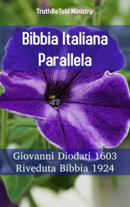 Title: Bibbia Italiana Parallela: Giovanni Diodati 1603 - Riveduta Bibbia 1924, Author: TruthBeTold Ministry