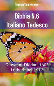 Title: Bibbia N.6 Italiano Tedesco: Giovanni Diodati 1603 - Lutherbibel 1912, Author: TruthBeTold Ministry